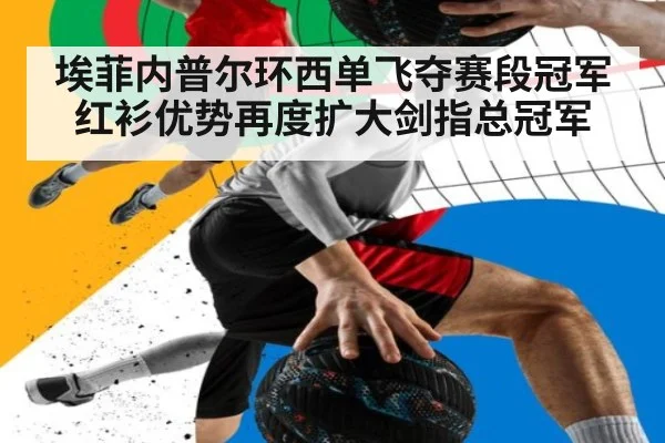 埃菲内普尔环西单飞夺赛段冠军 红衫优势再度扩大剑指总冠军